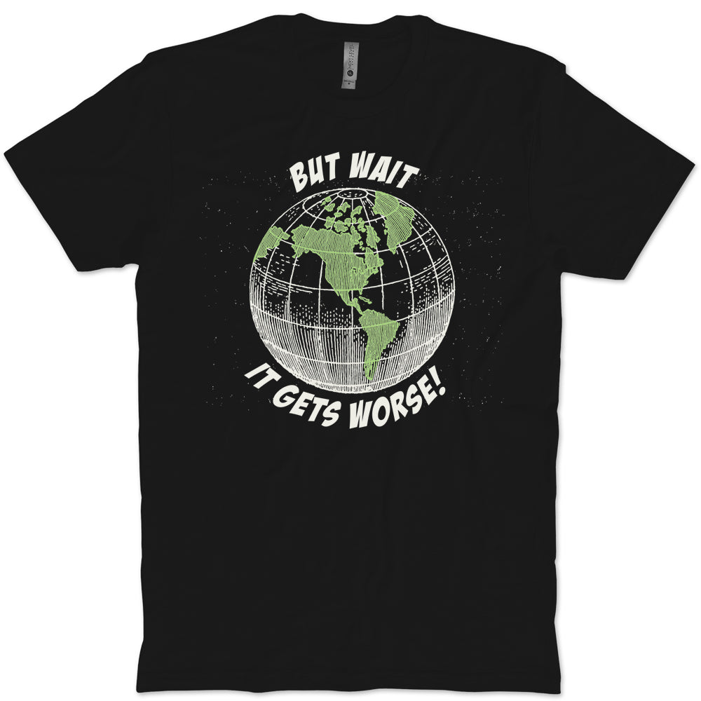 It Gets Worse T-Shirt